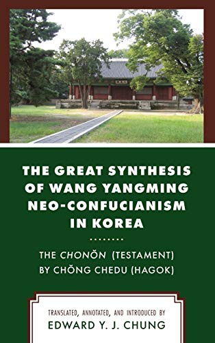 The Great Synthesis of Wang Yangming Neo-Confucianism in Korea: The Chonon (Testament) by Chong Chedu (Hagok)