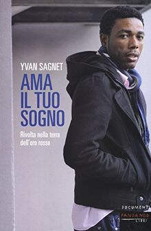 Ama il tuo sogno. Vita e rivolta nella terra dell'oro rosso (Documenti)