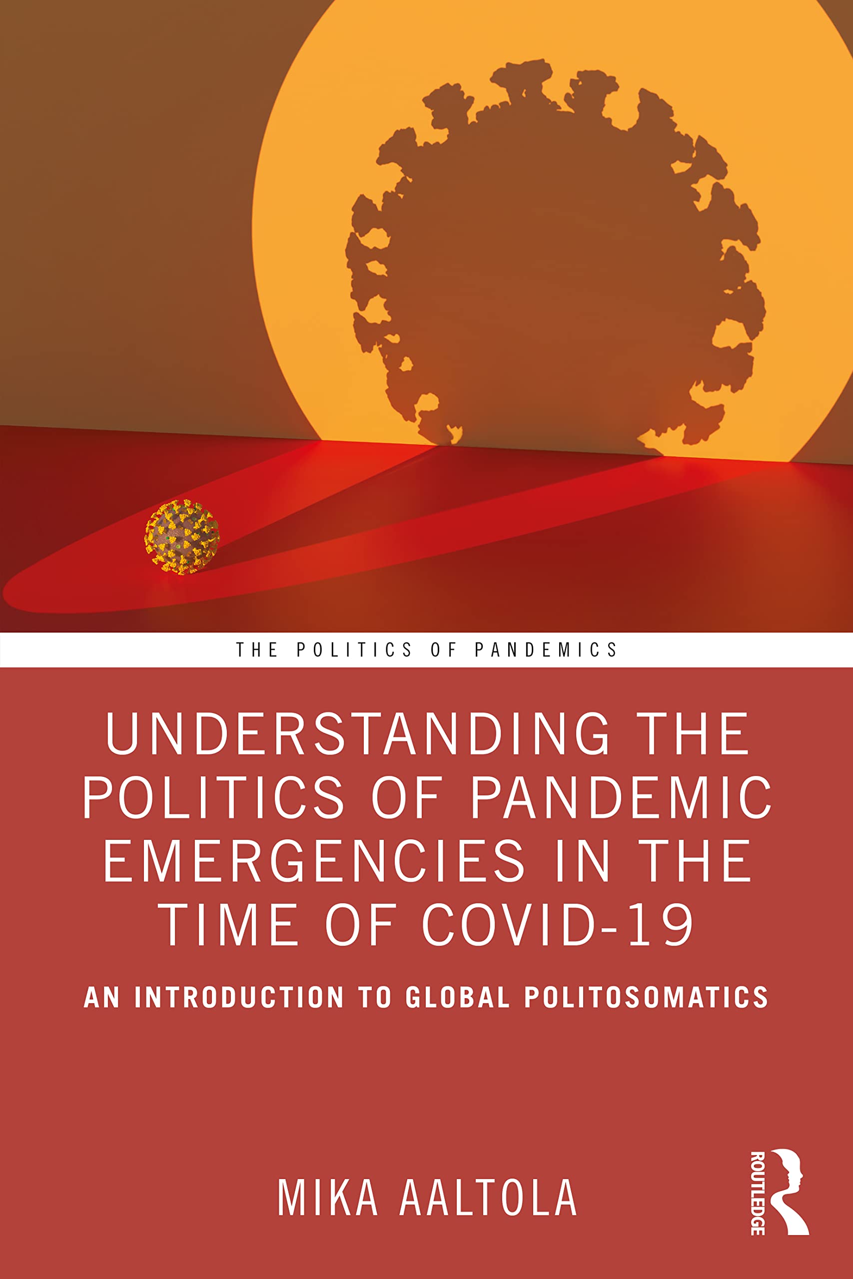Understanding the Politics of Pandemic Emergencies in the time of COVID-19: An Introduction to Global Politosomatics (Politics of Pandemics)