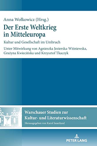 Der Erste Weltkrieg in Mitteleuropa: Kultur und Gesellschaft im Umbruch (Warschauer Studien zur Kultur- und Literaturwissenschaft, Band 15)