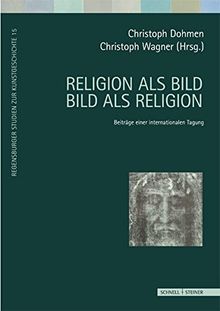 Religion als Bild - Bild als Religion (Regensburger Studien zur Kunstgeschichte)