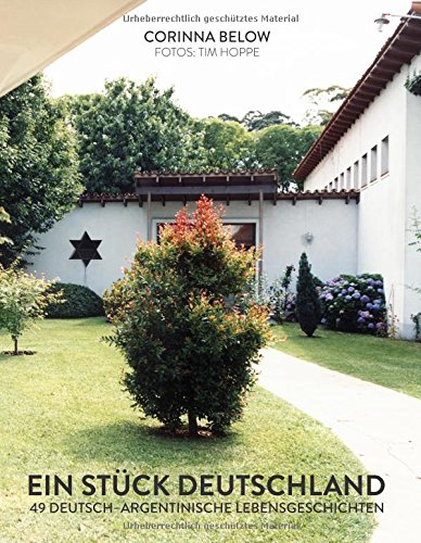 Ein Stück Deutschland: 49 Deutsch-Argentinische Lebensgeschichten