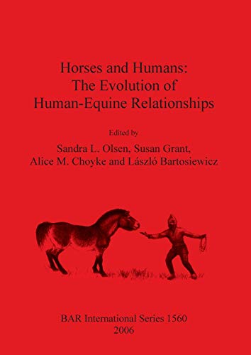 Horses and Humans: The Evolution of Human-Equine Relationships (British Archaeological Reports British Series, Band 1560)