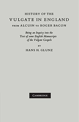 History of the Vulgate in England from Alcuin to Roger Bacon: Being an Inquiry into the text of some English Manuscripts of the Vulgate Gospels