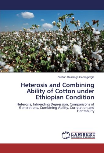 Heterosis and Combining Ability of Cotton under Ethiopian Condition: Heterosis, Inbreeding Depression, Comparisons of Generations, Combining Ability, Correlation and Heritability
