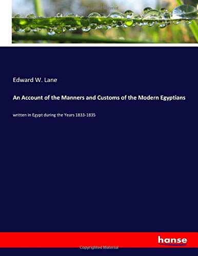 An Account of the Manners and Customs of the Modern Egyptians: written in Egypt during the Years 1833-1835