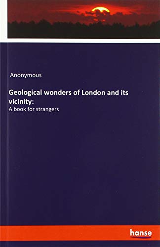 Geological wonders of London and its vicinity:: A book for strangers