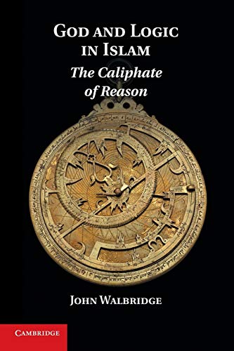 God and Logic in Islam: The Caliphate Of Reason