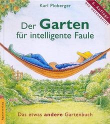 Der Garten für intelligente Faule - Ideen und Praxis: Das etwas andere Gartenbuch