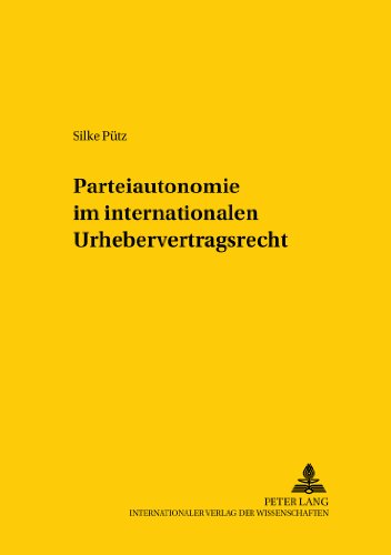 Parteiautonomie im internationalen Urhebervertragsrecht -: Eine rechtsdogmatische und rechtspolitische Betrachtung der Grenzen freier Rechtswahl im ... / Comparative and International Law Studies)