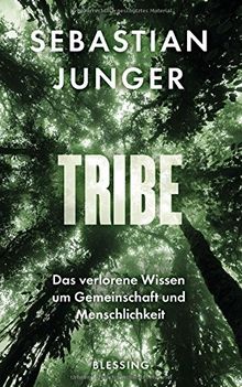 Tribe: Das verlorene Wissen um Gemeinschaft und Menschlichkeit