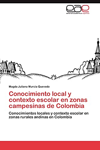 Conocimiento local y contexto escolar en zonas campesinas de Colombia: Conocimientos locales y contexto escolar en zonas rurales andinas en Colombia
