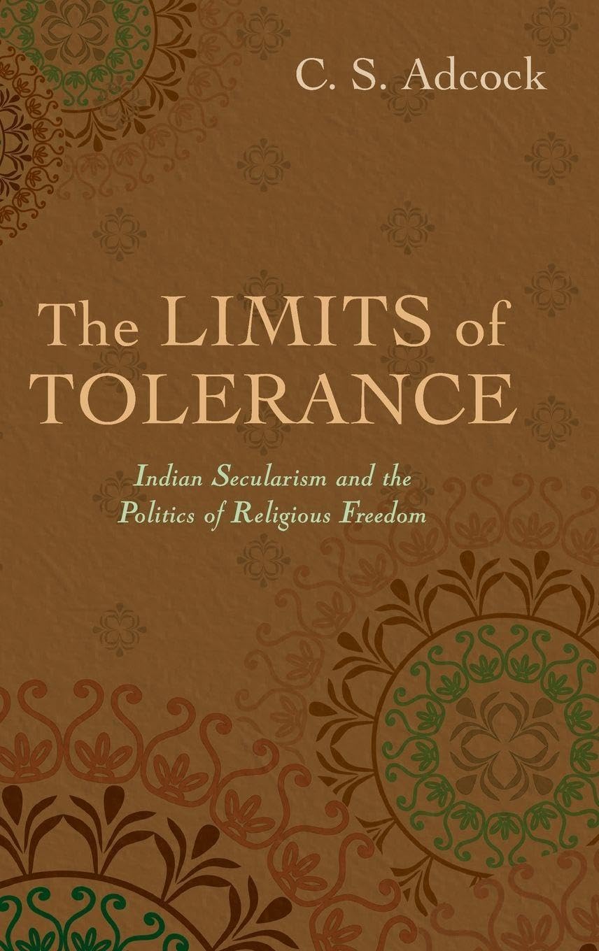 The Limits of Tolerance: Indian Secularism and the Politics of Religious Freedom