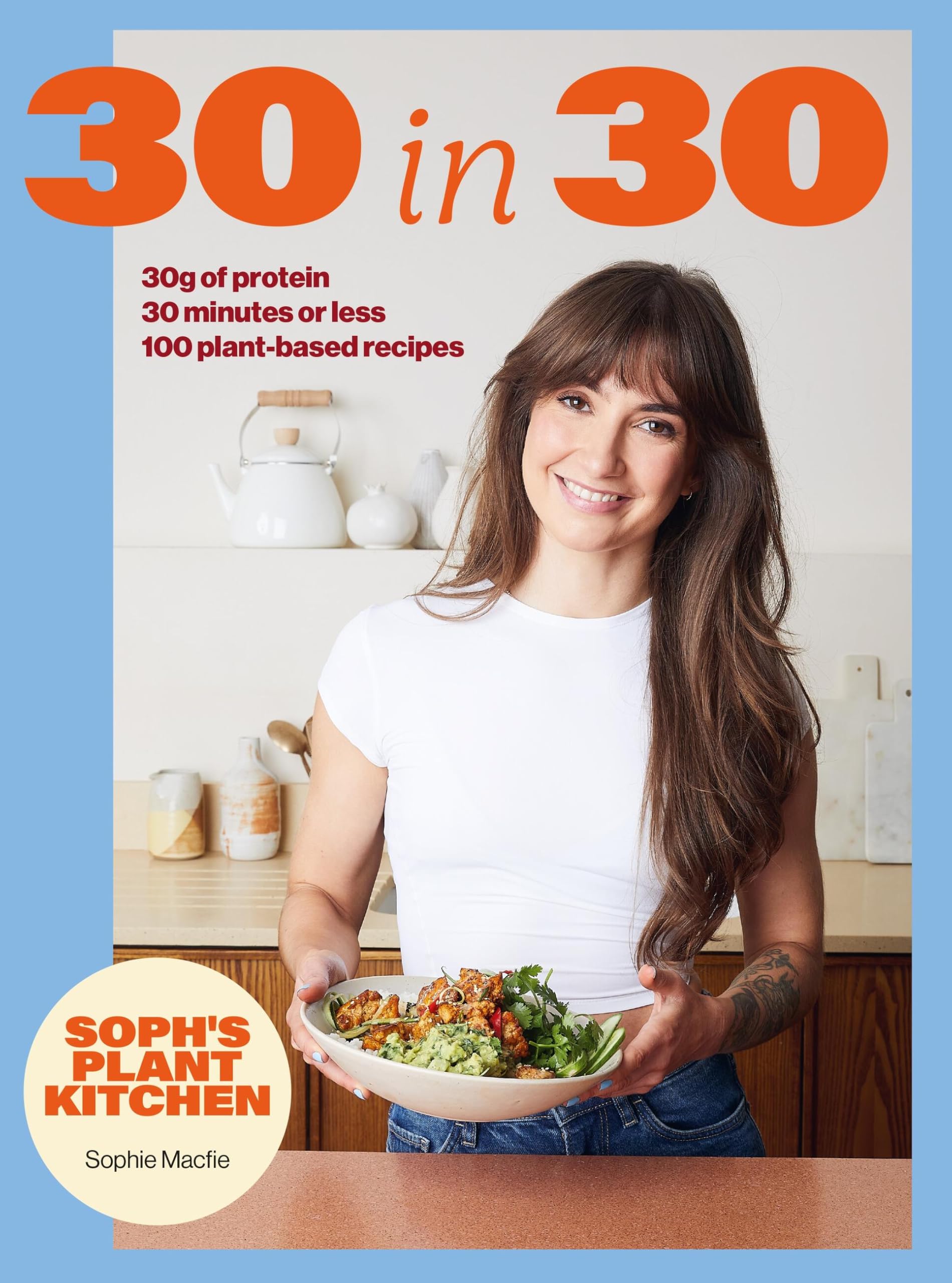 Waplington, Sophie: Soph's Plant Kitchen 30 in 30: 30g of protein, 30 minutes or less