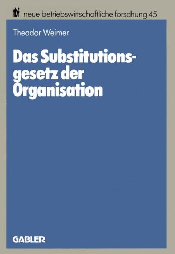 Das Substitutionsgesetz der Organisation: Eine Theoretische Fundierung (Neue Betriebswirtschaftliche Forschung (Nbf)) (German Edition)