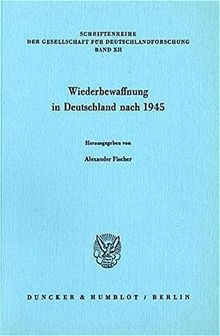 Wiederbewaffnung in Deutschland nach 1945. (Schriftenreihe der Gesellschaft für Deutschlandforschung)