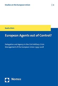 European Agents out of Control?: Delegation and Agency in the Civil-Military Crisis Management of the European Union 1999-2008 (Studies on the European Union, Band 2) von Klein, Nadia | Buch | Zustand gut