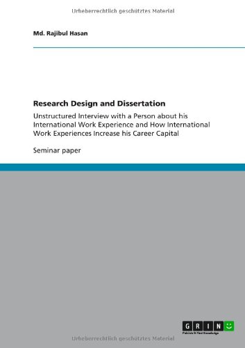 Research Design and Dissertation: Unstructured Interview with a Person about his International Work Experience and How International Work Experiences Increase his Career Capital