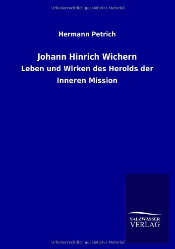 Johann Hinrich Wichern: Leben und Wirken des Herolds der Inneren Mission