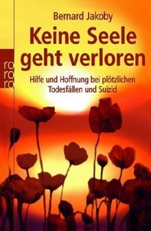 Keine Seele geht verloren: Hilfe und Hoffnung bei plötzlichen Todesfällen und Suizid