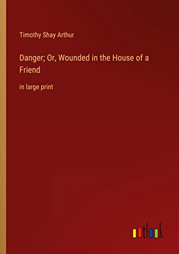 Danger; Or, Wounded in the House of a Friend: in large print