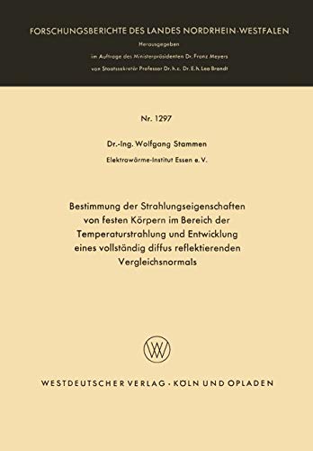 Bestimmung der Strahlungseigenschaften von festen Körpern im Bereich der Temperaturstrahlung und Entwicklung eines vollständig diffus reflektierenden ... Landes Nordrhein-Westfalen, 1297, Band 1297)