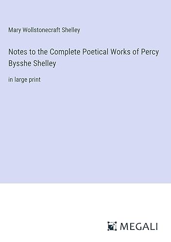 Notes to the Complete Poetical Works of Percy Bysshe Shelley: in large print