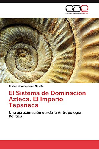 El Sistema de Dominación Azteca. El Imperio Tepaneca: Una aproximación desde la Antropología Política
