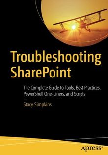 Troubleshooting SharePoint: The Complete Guide to Tools, Best Practices, PowerShell One-Liners, and Scripts