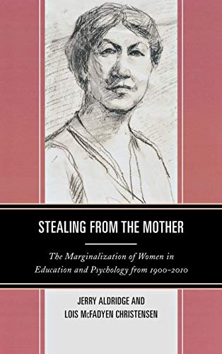 Stealing from the Mother: The Marginalization of Women in Education and Psychology from 1900-2010