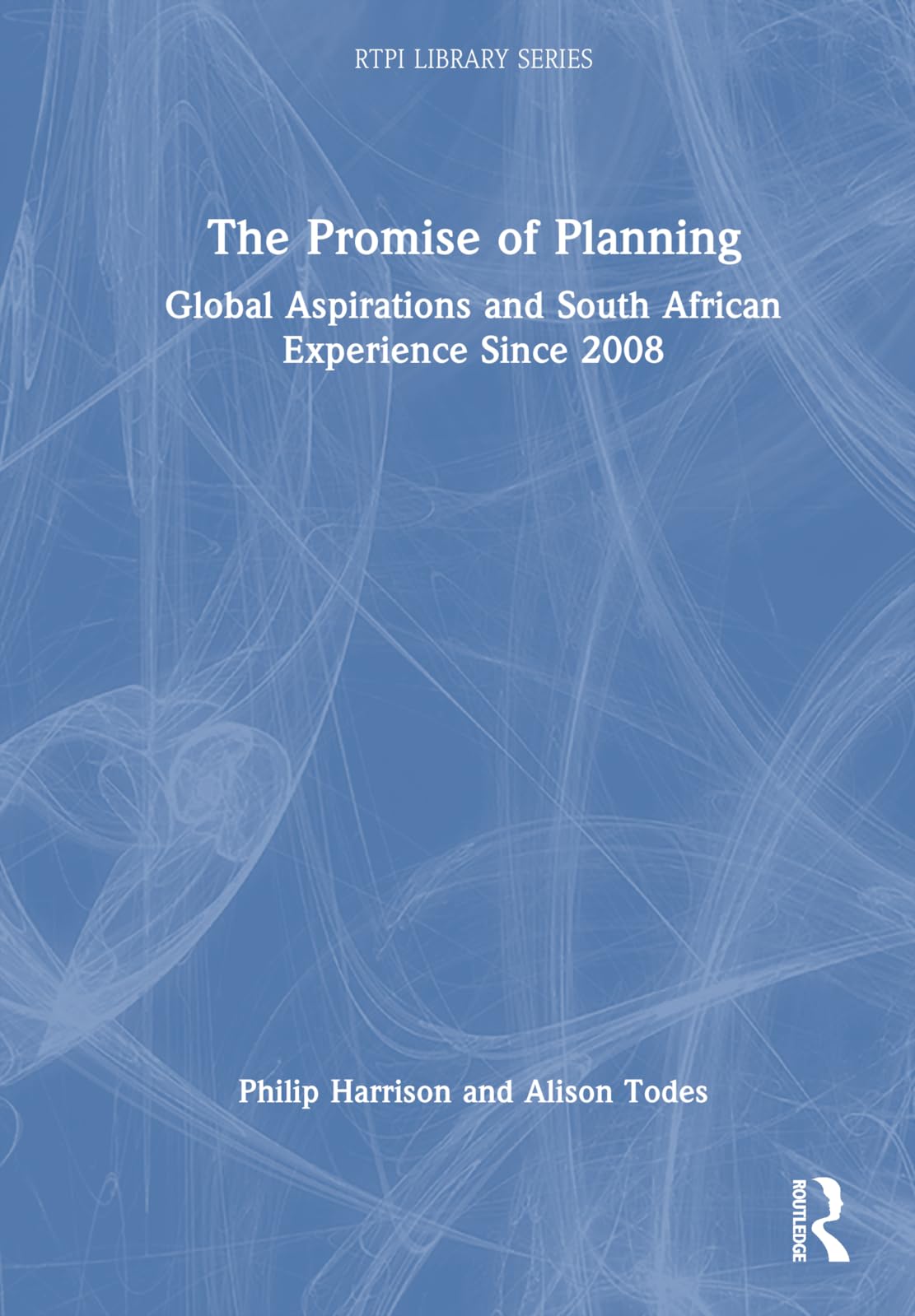 The Promise of Planning: Global Aspirations and South African Experience Since 2008 (Rtpi Library)
