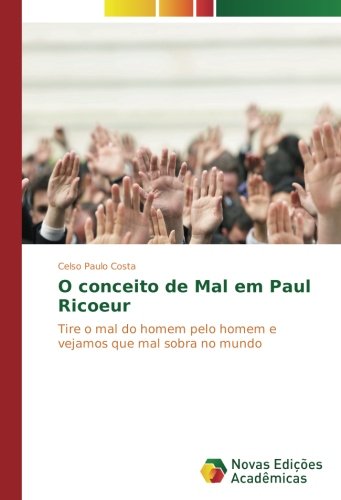 O conceito de Mal em Paul Ricoeur: Tire o mal do homem pelo homem e vejamos que mal sobra no mundo