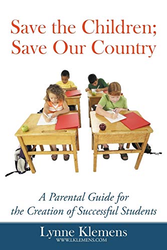 Save the Children; Save our Country: A Parental Guide for the Creation of Successful Students
