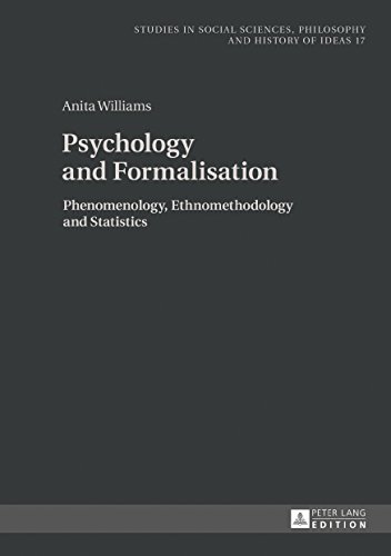 Psychology and Formalisation: Phenomenology, Ethnomethodology and Statistics (Studies in Social Sciences, Philosophy and History of Ideas)