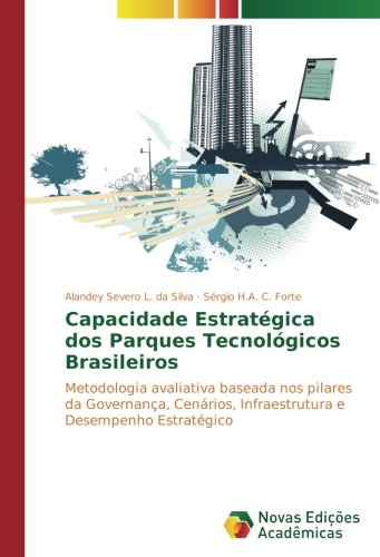 Capacidade Estratégica dos Parques Tecnológicos Brasileiros: Metodologia avaliativa baseada nos pilares da Governança, Cenários, Infraestrutura e Desempenho Estratégico