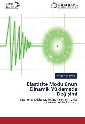 Elastisite Modulünün Dinamik Yüklemede Değişimi: Betonun Elastisite Modulünün Tekrarlı Yükler Karşısındaki Performansı: Betonun Elastisite Modulünün Tekrarli Yükler Karsisindaki Performansi