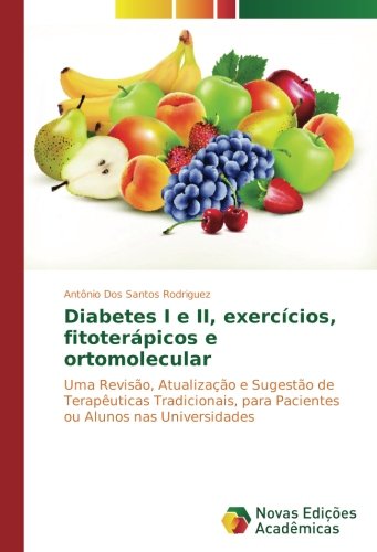 Diabetes I e II, exercícios, fitoterápicos e ortomolecular: Uma Revisão, Atualização e Sugestão de Terapêuticas Tradicionais, para Pacientes ou Alunos nas Universidades