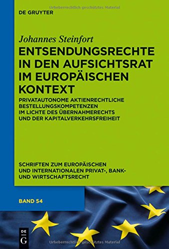 Entsendungsrechte in den Aufsichtsrat im europäischen Kontext: Privatautonome aktienrechtliche Bestellungskompetenzen im Lichte des Übernahmerechts ... Privat-, Bank- und Wirtschaftsrecht, Band 54)
