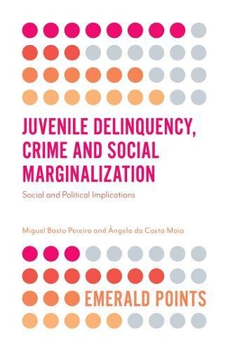 Pereira, M: Juvenile Delinquency, Crime and Social Marginali: Social and Political Implications (Emerald Points)