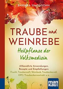 Traube und Weinrebe - Heilpflanze der Volksmedizin. Kompakt-Ratgeber: Altbewährte Anwendungen, Rezepte und Empfehlungen: Frucht, Traubensaft, Weinlaub, Traubenkernöl, OPC/Traubenkernextrakt u. a.