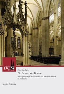 Die Erbauer des Doms: Die Geschichte der Regensburger Dommeisterfamilie Roriczer-Engel