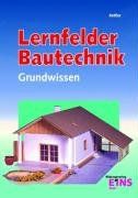 Grundwissen Bautechnik. Lernfelder 1 bis 6. Lehr-/Fachbuch