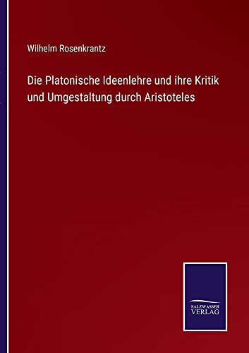 Die Platonische Ideenlehre und ihre Kritik und Umgestaltung durch Aristoteles