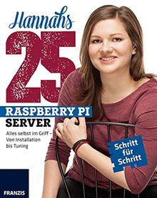 Hannahs 25 Raspberry Pi Server: Alles selbst im Griff - Von Installation bis Tuning