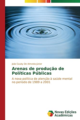 Arenas de produção de Políticas Públicas: A nova política de atenção à saúde mental no período de 1989 a 2001