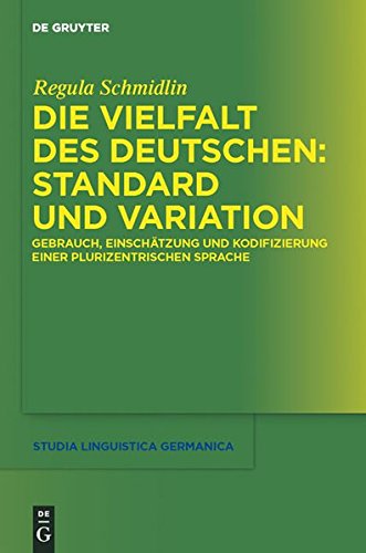 Die Vielfalt des Deutschen: Standard und Variation: Gebrauch, Einschätzung und Kodifizierung einer plurizentrischen Sprache (Studia Linguistica Germanica, Band 106)
