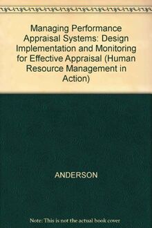 Managing Performance Appraisal Systems: Design Implementation and Monitoring for Effective Appraisal (Human Resource Management in Action)