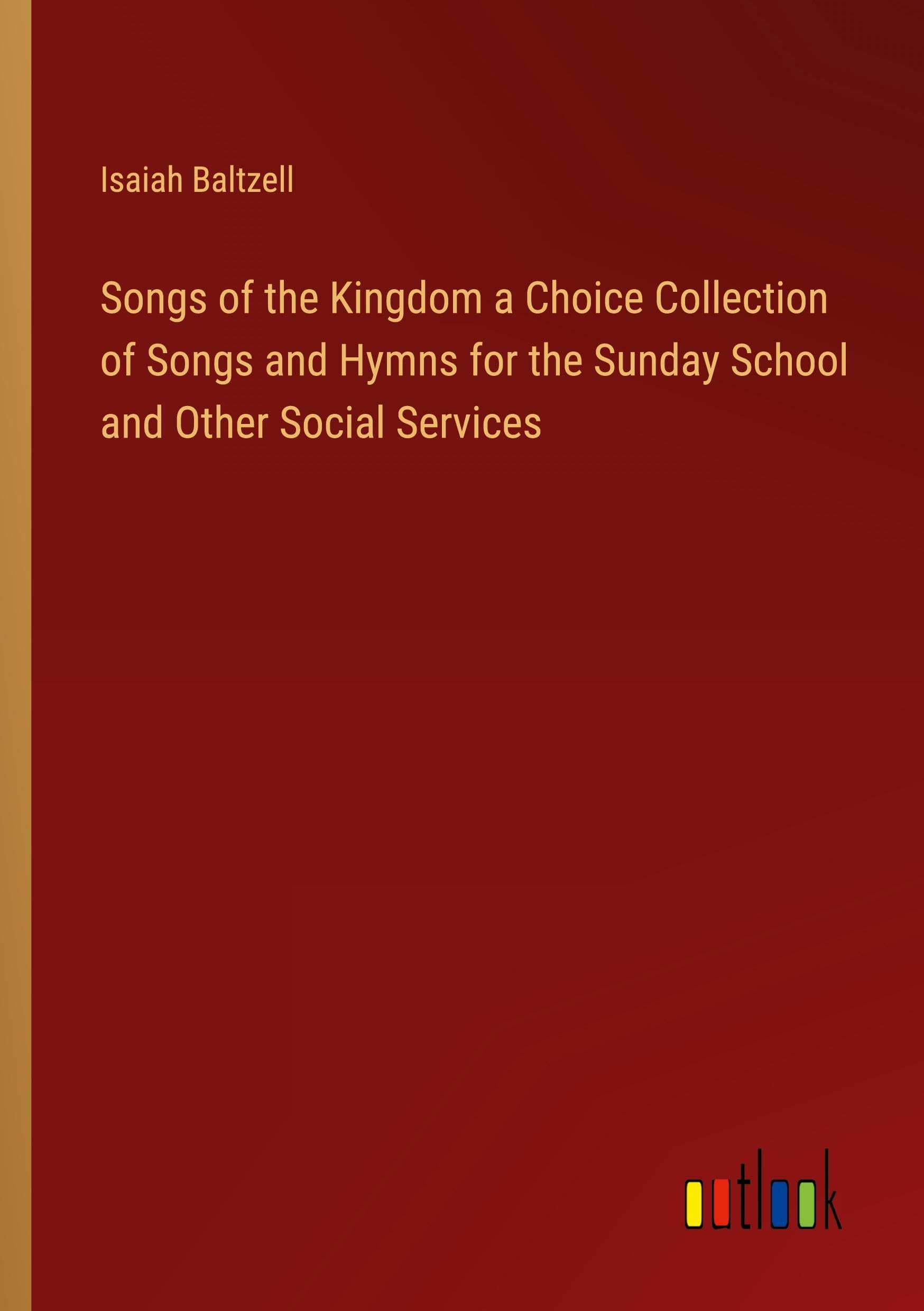 Songs of the Kingdom a Choice Collection of Songs and Hymns for the Sunday School and Other Social Services