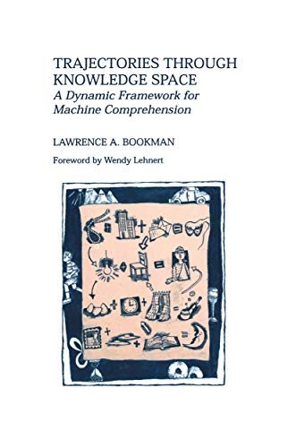 Trajectories Through Knowledge Space: A Dynamic Framework for Machine Comprehension (The Springer International Series in Engineering and Computer Science, 286, Band 286)