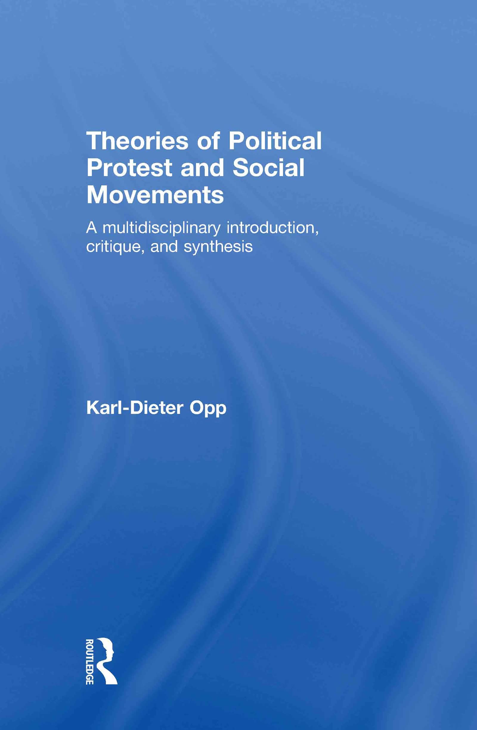 Theories of Political Protest and Social Movements: A Multidisciplinary Introduction, Critique, and Synthesis